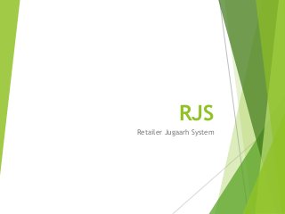 RJS
Retailer Jugaarh System
 
