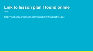 Link to lesson plan I found online
http://exchange.smarttech.com/search.html?subject=Music
 