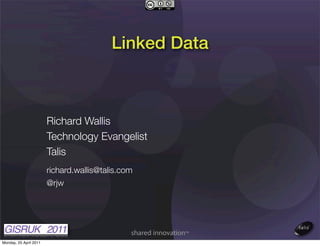 Linked Data



                        Richard Wallis
                        Technology Evangelist
                        Talis
                        richard.wallis@talis.com
                        @rjw




Monday, 25 April 2011
 