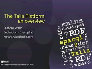 The Talis Platform
          an overview
    Richard Wallis
    Technology Evangelist
    richard.wallis@talis.com




http://creativecommons.org/licenses/by/2.0/uk/
 