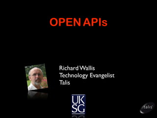 OPEN APIs


 Richard Wallis
 Technology Evangelist
 Talis
 