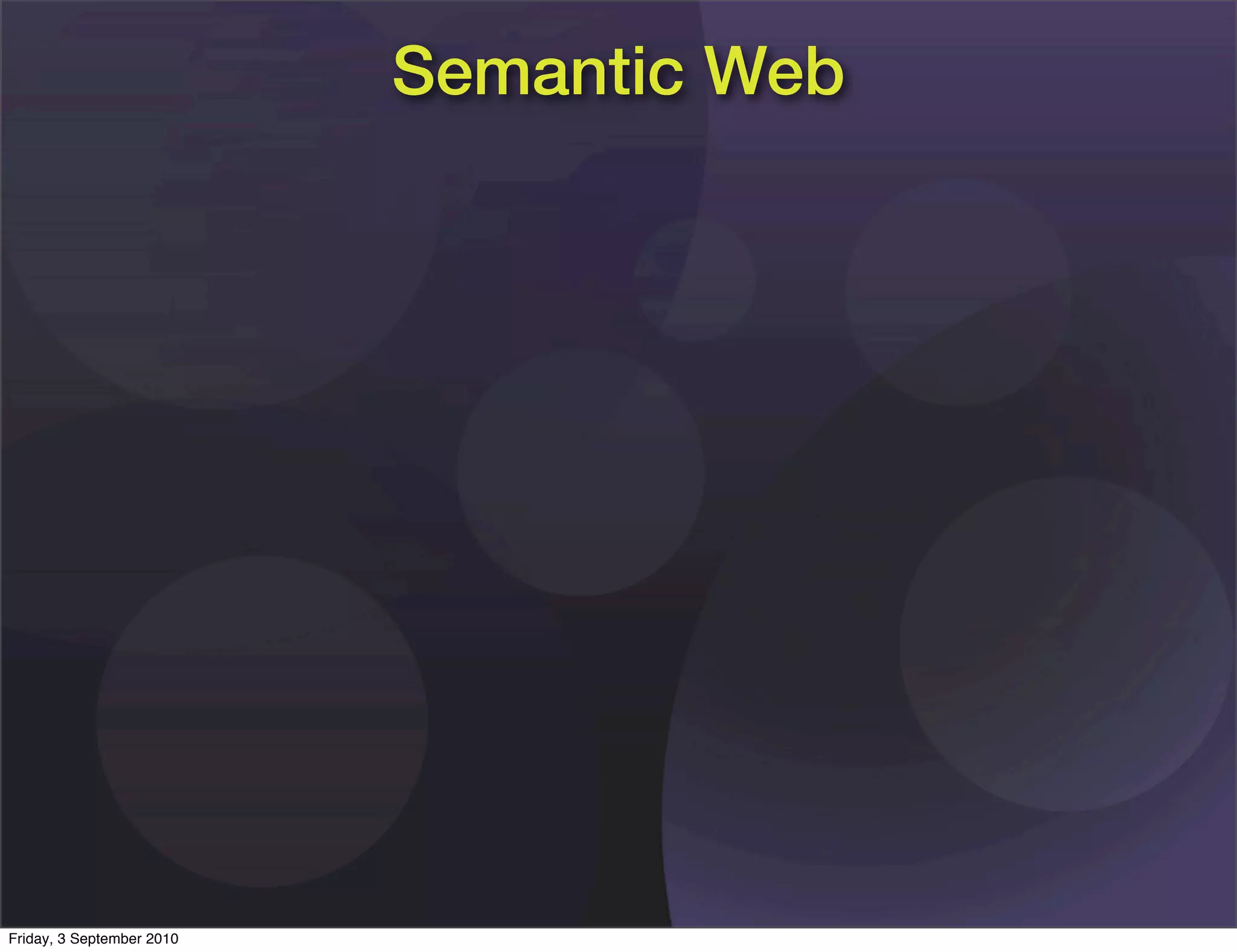 Semantic Web




Friday, 3 September 2010
 