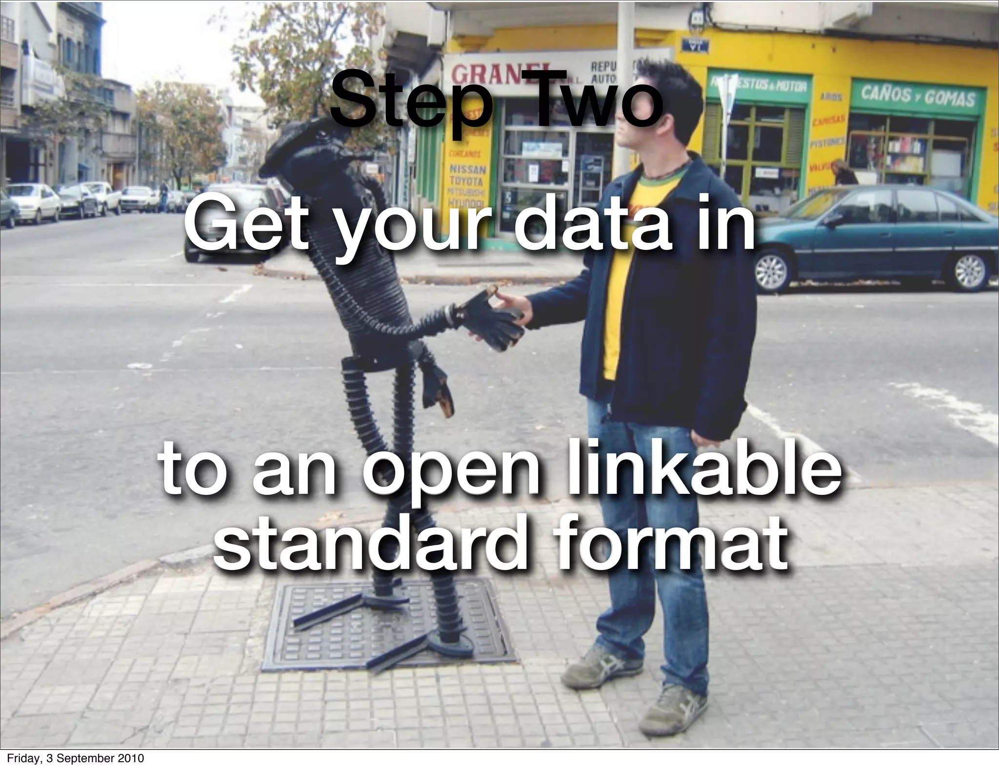 Step Two
                           Get your data in


                           to an open linkable
                             standard format

Friday, 3 September 2010
 