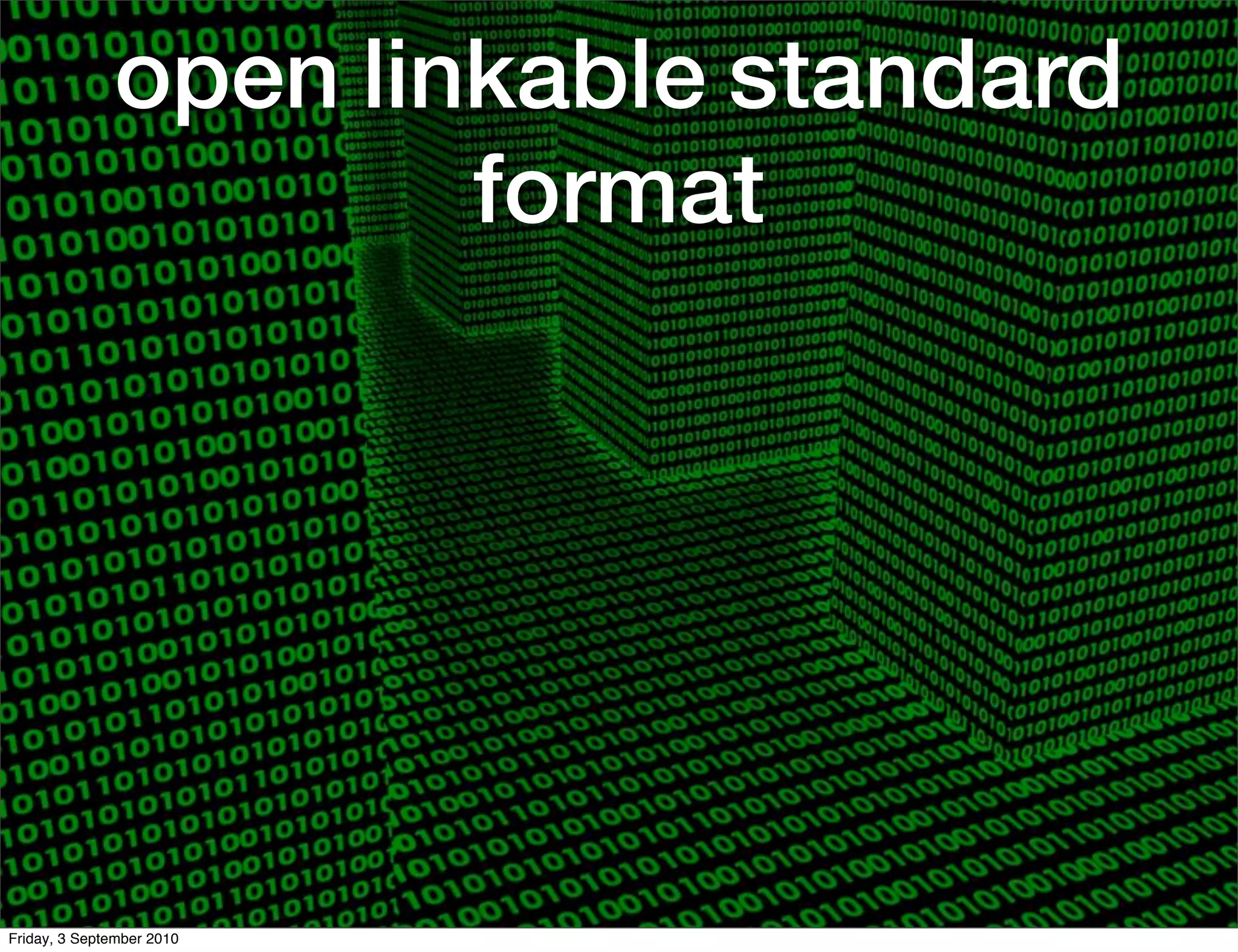 open linkable standard
                      format




Friday, 3 September 2010
 
