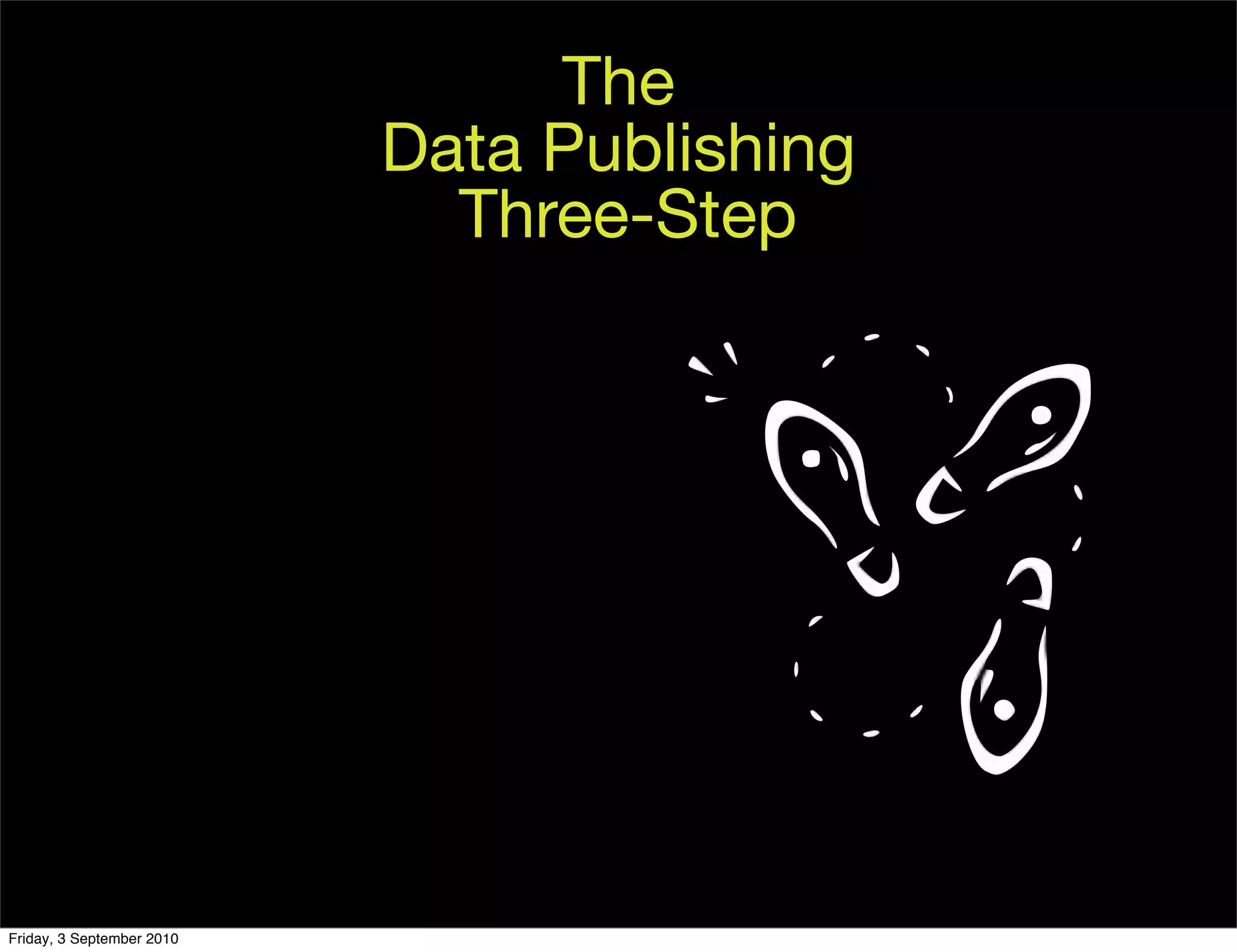 The
                           Data Publishing
                             Three-Step




Friday, 3 September 2010
 