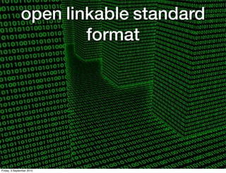 open linkable standard
                      format




Friday, 3 September 2010
 