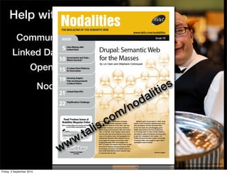 Help with all this?
           Community Groups
        Linked Data Meetups
                     Open Source

                           Nodalities                             ies
                                                             alit
                                                       o   d
                                                   m/n
                                               .co
                                        l   is
                                    .ta
                                 w w
                                w
                                                                        http://www.ﬂickr.com/photos/stawarz/3300414267


Friday, 3 September 2010
 