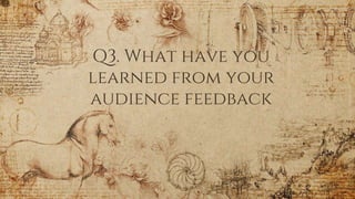 Q3. What have you
learned from your
audience feedback
 