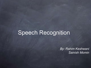 Speech Recognition
By: Rahim Keshwani
Sainish Momin
 