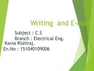 Writing and E-mail
Kavia Rishiraj.
En.No : 151040109006
Subject : C.S
Branch : Electrical Eng.
 
