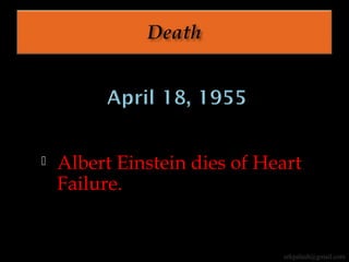  Albert Einstein dies of Heart
Failure.
erkpalash@gmail.com
 