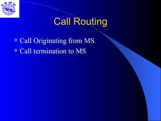 Call Routing Call Originating from MS Call termination to MS 