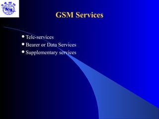 GSM Services

Tele-services
Beareror Data Services
Supplementary services
 