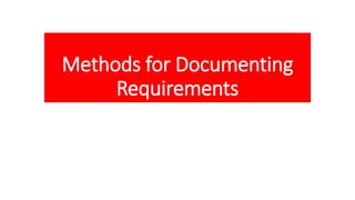 Methods for Documenting
Requirements
 