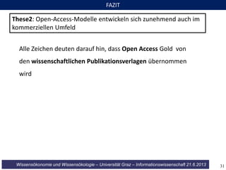 Wissensökonomie und Wissensökologie – Universität Graz – Informationswissenschaft 21.6.2013
FAZIT
These2: Open-Access-Mode...