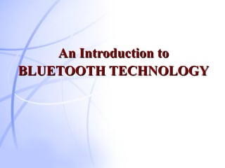 An Introduction to BLUETOOTH TECHNOLOGY 