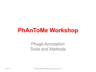 PhAnToMe Workshop Phage AnnotationTools and Methods 8/7/11 PhAnToMe Workshop-Evergreen 2011 