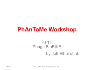 PhAnToMe Workshop<br />Part IIPhage BioBIKE<br />by Jeff Elhai et al.<br />8/7/11<br />PhAnToMe Workshop-Evergreen 2011<br />