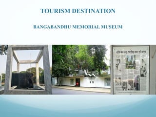 TOURISM DESTINATION
BANGABANDHU MEMORIAL MUSEUM
 
