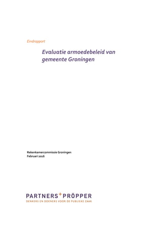 Eindrapport
Evaluatie armoedebeleid van
gemeente Groningen
Rekenkamercommissie Groningen
Februari 2016
 