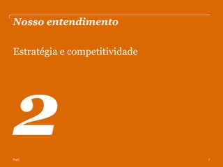 Nosso entendimento

Estratégia e competitividade




PwC                            7
 