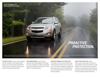 1 Always use safety belts and the correct restraint for your child’s age and size. Even in vehicles equipped with the Passenger Sensing System, children are safer when properly secured in a rear seat in the appropriate infant, child or booster seat. Never place a
rear-facing infant restraint in the front seat of any vehicle equipped with a passenger air bag. See the Owner’s Manual and the child safety seat instructions for more safety information.
Equinox LTZ in Champagne Silver
Metallic with available features and
dealer-installed Chevrolet Accessories.
PROACTIVE
PROTECTION.
TOP SAFETY PICK+. Equinox, when equipped
with the available Forward Collision Alert
system, has received a best-possible 2014
Top Safety Pick+ rating from the Insurance
Institute for Highway Safety (IIHS).
SAFE SURROUNDINGS. Equinox offers
advanced technology designed to help keep
you safe, including six air bags,1
a steel safety
cage and the LATCH (Lower Anchors and Top
tethers for CHildren) system.
AVAILABLE FORWARD COLLISION ALERT.
This system monitors your proximity to the
vehicle ahead and alerts you to the risk of a
front-end collision. Available Lane Departure
Warning provides a visual and audible alert
if you unintentionally drift out of your lane
without signaling.
SAFETY STARTS WITH YOU. Safety
features are no substitute for the driver’s
responsibility to operate the vehicle in a safe
manner. The driver should remain attentive
to traffic, surroundings and road conditions
at all times. Read the vehicle Owner’s Manual
for more important safety information.
 
