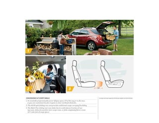 1
2 3
CONVENIENCE AT EVERY ANGLE.
1. An available programmable power liftgate opens 3/4 of the way or to the max,
or you can customize how far it opens to clear overhead obstacles.
2. The 60/40 split-folding rear seat provides additional cargo-carrying flexibility.
3. The Multi-Flex sliding rear seat slides back to add almost 8 inches of rear
leg room, slides forward for more cargo room, or folds completely flat to create
63.7 cubic feet of cargo space.1
7.9"
1 Cargo and load capacity limited by weight and distribution.
 