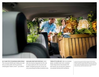 TOWS UP TO 3,500 LBS.2
With the available
dealer-installed trailer hitch, standard
Trailer Sway Control and standard Hill
Start Assist, you can pull your camper or
recreational vehicles with confidence.
63.7 CUBIC FEET OF MAXIMUM CARGO SPACE.1
The convenient 60/40 split-folding rear seat
lets you easily make room for groceries,
camping gear, flowers, mulch — you name it.
AVAILABLE ROOF RACK SIDE RAILS. With
side rails smartly integrated into the roof,
it’s easy to add roof rack cross bars and
dealer-installed accessories. So you can
carry everything from bikes to boards to skis.
1 Cargo and load capacity limited by weight and distribution.
2 Requires available 3.6L V6 engine. Before you buy a vehicle or
use it for trailering, carefully review the Trailering section of the
Owner’s Manual. The weight of passengers, cargo and optional
accessories may reduce the amount you can tow.
 