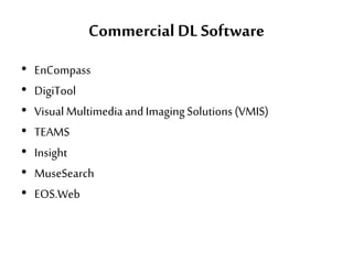Commercial DLSoftware
• EnCompass
• DigiTool
• Visual Multimediaand ImagingSolutions(VMIS)
• TEAMS
• Insight
• MuseSearch
• EOS.Web
 