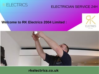 rkelectrics.co.uk
Welcome to RK Electrics 2004 Limited :
ELECTRICIAN SERVICE 24H
 