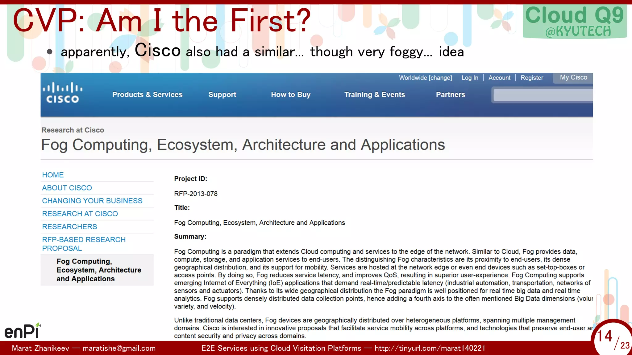 .

.

CVP: Am I the First?
• apparently,

Cisco also had a similar...

Marat Zhanikeev -- maratishe@gmail.com

though very foggy... idea

E2E Services using Cloud Visitation Platforms -- http://tinyurl.com/marat140221

14 /23
14/23

 