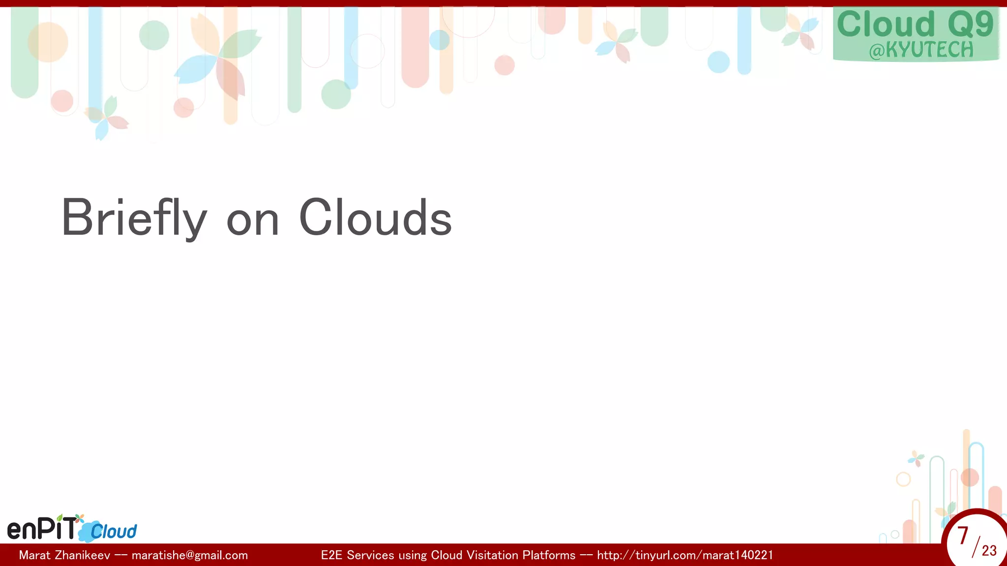 .

.

Briefly on Clouds

Marat Zhanikeev -- maratishe@gmail.com

E2E Services using Cloud Visitation Platforms -- http://tinyurl.com/marat140221

7 /23
7/23

 
