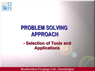 PROBLEM SOLVING  APPROACH - Selection of Tools and Applications 