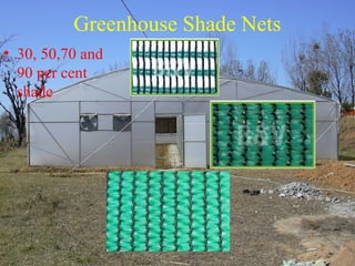Greenhouse Shade Nets
• 30, 50,70 and
90 per cent
shade
 