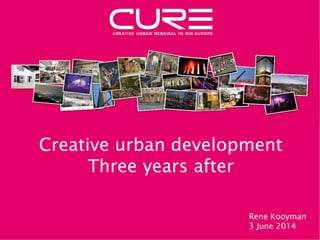 Creative urban development
Three years after
Rene Kooyman
3 June 2014
 
