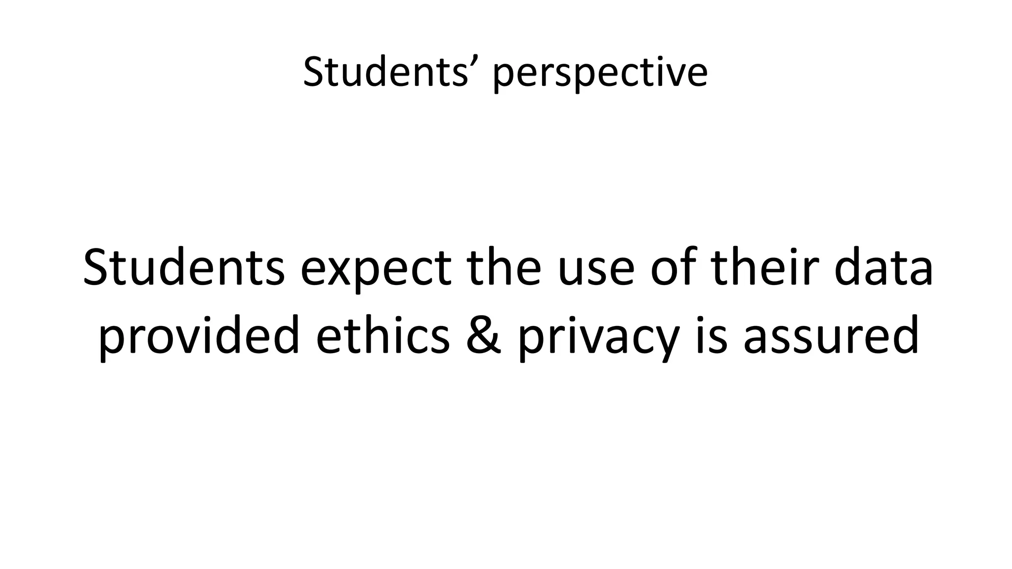 Students’ perspective
Students expect the use of their data
provided ethics & privacy is assured
 