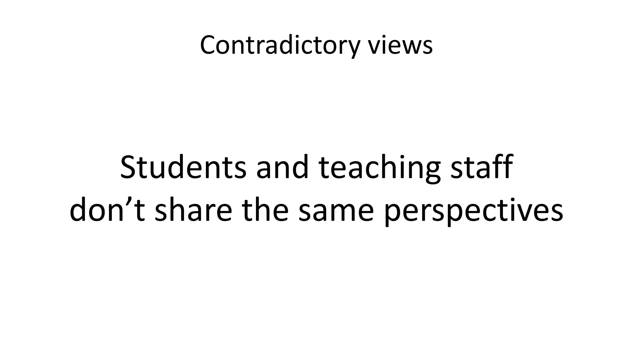 Contradictory views
Students and teaching staff
don’t share the same perspectives
 