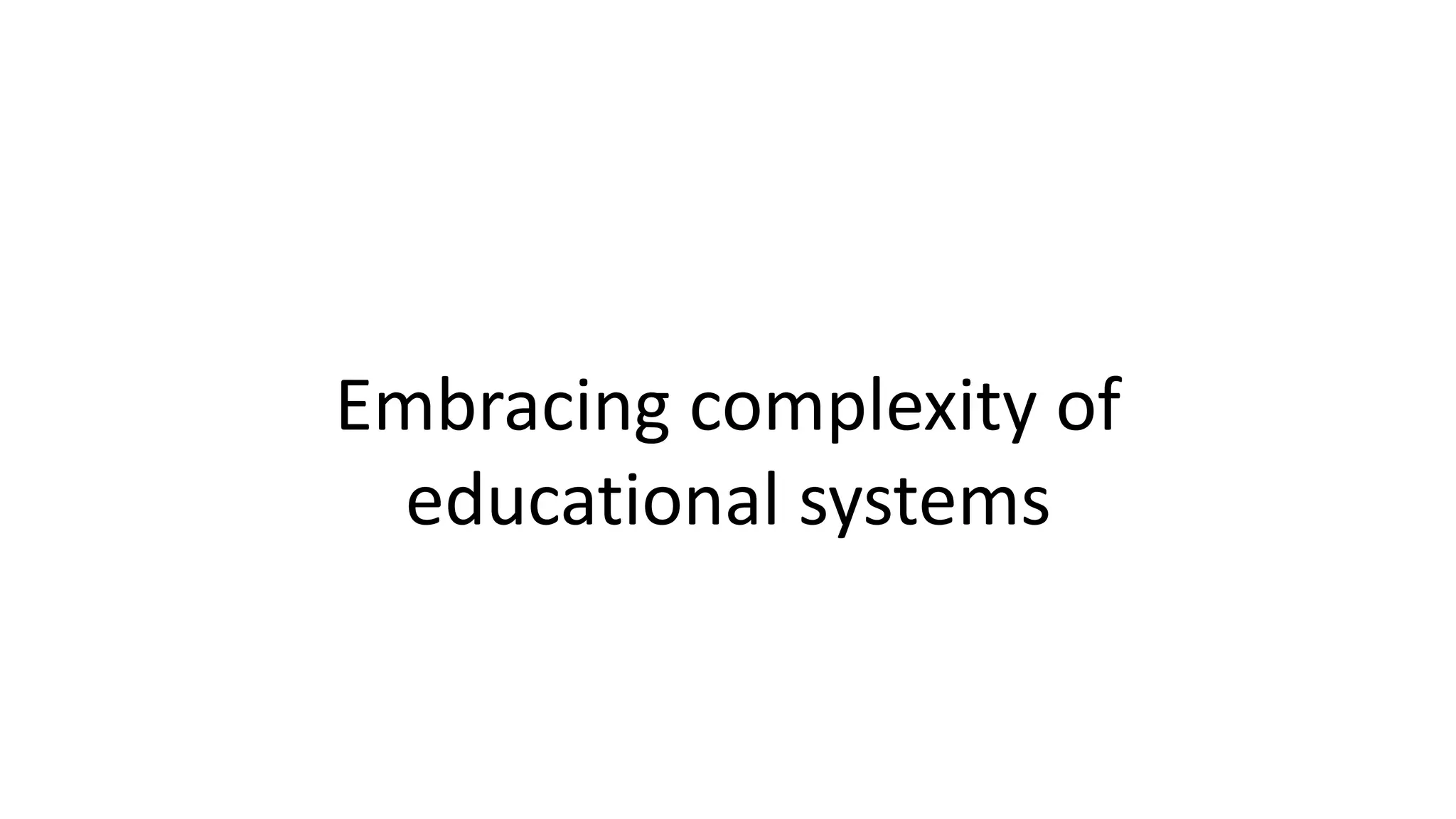 Embracing complexity of
educational systems
 