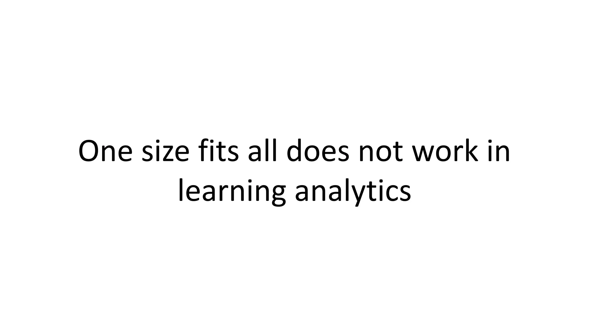One size fits all does not work in
learning analytics
 