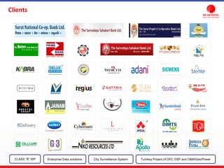 Clients
CLASS “B” ISP City Surveillance SystemEnterprise Data solutions Turnkey Project of OFC OSP and O&M/Gas/Power
 