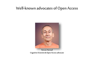 Well-knownadvocates of OpenAccess
Stevan Harnad
Cognitive Scientist & Open Access advocate
 