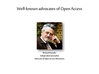 Well-knownadvocates of OpenAccess
Richard Poynder
Independent Journalist
Advocate of Open Access Movement
 