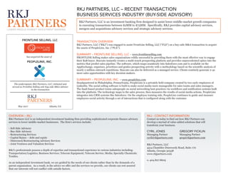 RKJ Partners, LLC is an investment banking firm designed to assist lower middle-market growth companies
in executing transactions between $2MM to $75MM. Specifically, RKJ provides capital advisory services,
mergers and acquisitions advisory services and strategic advisory services.
TRANSACTION OVERVIEW
RKJ Partners, LLC (“RKJ”) was engaged to assist FrontLine Selling, LLC (“FLS”) on a buy-side M&A transaction to acquire
the assets of PeopleLinx, Inc. (“PLX”).
SUMMARY – FRONTLINE SELLING, LLC – www.frontlineselling.com
FRONTLINE Selling makes sales organizations wildly successful by providing them with the most effective way to engage
their B2B buyer. Staccato instantly creates a multi-touch prospecting platform and provides unprecedented optics into the
metrics that predict sales pipeline. The software, which snaps seamlessly into Salesforce.com and is available on the
AppExchange, organizes, prioritizes and guides prospecting activity with a methodology based on the scientific analysis of
nearly 2 million outreach repetitions. Staccato can also be delivered as a managed service. Clients routinely generate 2-4x
more sales opportunities with key decision-makers.
SUMMARY – PEOPLELINX, INC. – www.peoplelinx.com
Headquartered in Philadelphia, Pennsylvania, PeopleLinx is a privately held company created by two early employees of
LinkedIn. The social selling software is built to make social media more manageable for sales teams and sales managers.
The SaaS-based product trains salespeople on social networking best practices via workflows and notification systems built
into the platform. The technology maps to the sales process, then measures the results of social media actions. PeopleLinx
integrates into CRM systems like Salesforce. On the employee training side, PeopleLinx continues to guide and measure
employees social activity through a set of interactions that is configured along with the customer
OVERVIEW – RKJ
RKJ Partners LLC is an independent investment banking firm providing sophisticated corporate finance advisory
services to lower middle-market businesses. The firm's services include:
• Sell-Side Advisory
• Buy-Side Advisory
• Restructuring Services
• Capital Raises – debt and equity
• Distressed/Restructuring Advisory Services
• Joint Ventures and Valuation Services
RKJ’s professionals possess a depth of expertise and transactional experience in various industries including:
Transportation/Logistics; Business Services; Telecom Equipment; Telecom Service; Media; Specialty Chemicals;
Textiles.
As an independent investment bank, we are guided by the needs of our clients rather than by the demands of a
parent organization. As a result, in the advice we offer and the services we provide, our clients can rest assured
that our interests will not conflict with outside factors.
RKJ - CONTACT INFORMATION
Contact us today to find out how RKJ Partners can
develop a myriad of value-added solutions that will
transform your business.
RKJ Partners, LLC
4514 Chamblee Dunwoody Road, Suite 170
Atlanta, Georgia 30338
www.rkjpartners.com
o. 404.827.8605
RKJ PARTNERS, LLC – RECENT TRANSACTION
BUSINESS SERVICES INDUSTRY (BUY-SIDE ADVISORY)
The undersigned, RKJ Partners, LLC, initiated and
served as Frontline Selling sole buy-side M&A Advisor
in the transaction
FRONTLINE SELLING, LLC
has acquired the asset of
May 2017 Atlanta, GA
PEOPLELINX, INC.
CYRIL JONES
Managing Partner
cyril@rkjpartners.com
GREGORY FICKLIN
Managing Partner
greg@rkjpartners.com
 
