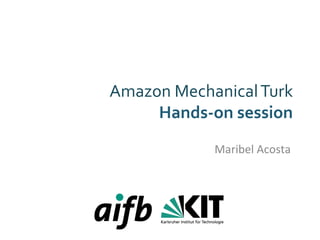 Amazon 
Mechanical 
Turk 
Hands-­‐on 
session 
Maribel 
Acosta 
 