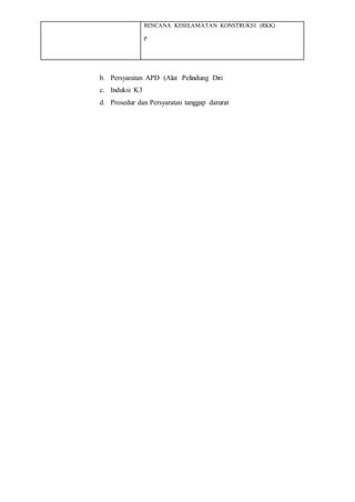 RENCANA KESELAMATAN KONSTRUKSI (RKK)
p
b. Persyaratan APD (Alat Pelindung Diri
c. Induksi K3
d. Prosedur dan Persyaratan tanggap darurat
 