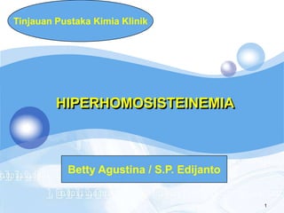 1 Tinjauan Pustaka Kimia Klinik HIPERHOMOSISTEINEMIA Betty Agustina / S.P. Edijanto 1 