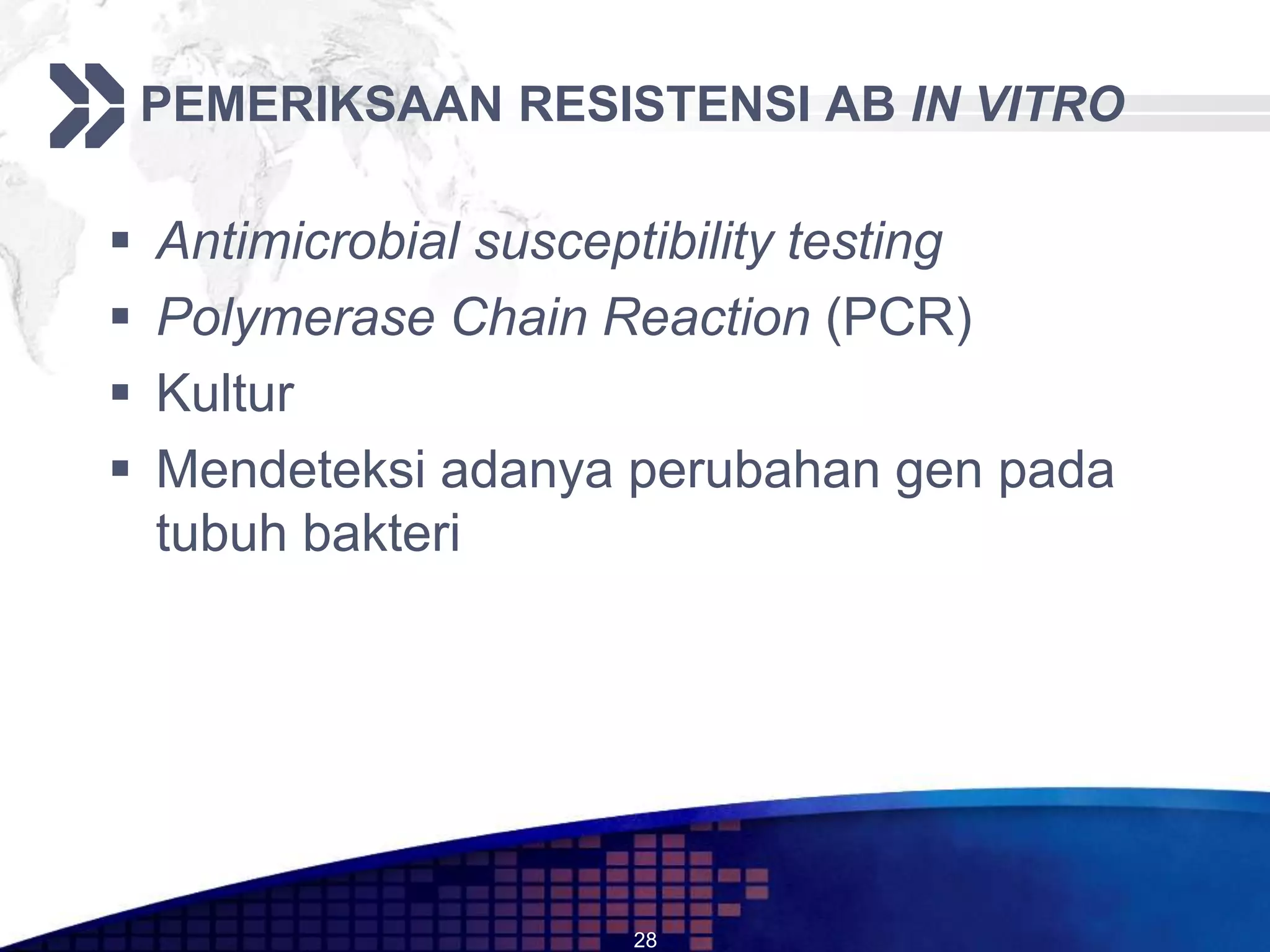 PEMERIKSAAN RESISTENSI AB IN VITRO

   Antimicrobial susceptibility testing
   Polymerase Chain Reaction (PCR)
   Kultur
   Mendeteksi adanya perubahan gen pada
    tubuh bakteri




                     28
 