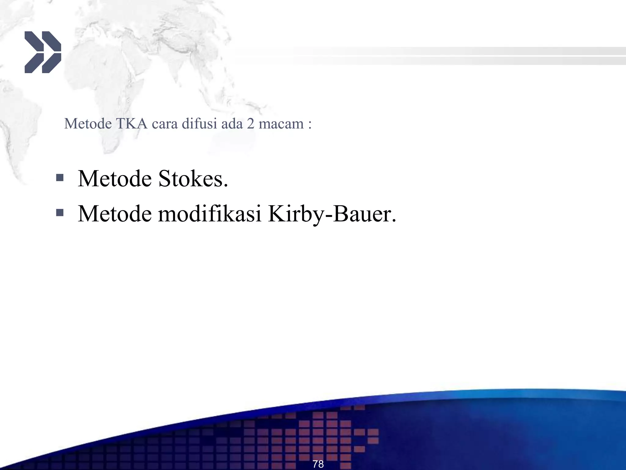 Metode TKA cara difusi ada 2 macam :


 Metode Stokes.
 Metode modifikasi Kirby-Bauer.




                                       78
 