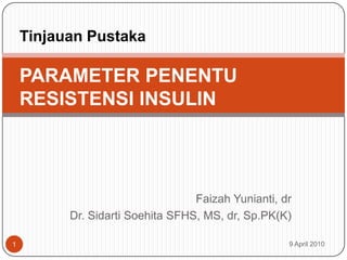 Faizah Yunianti, dr Dr. Sidarti Soehita SFHS, MS, dr, Sp.PK(K) 9 April 2010 1 TinjauanPustaka PARAMETER PENENTU RESISTENSI INSULIN 