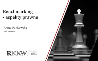 Benchmarking
- aspekty prawne
Aneta Pankowska
Radca Prawny
 